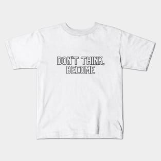 Don't think, become. Kids T-Shirt